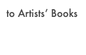 to Artists’ Books
